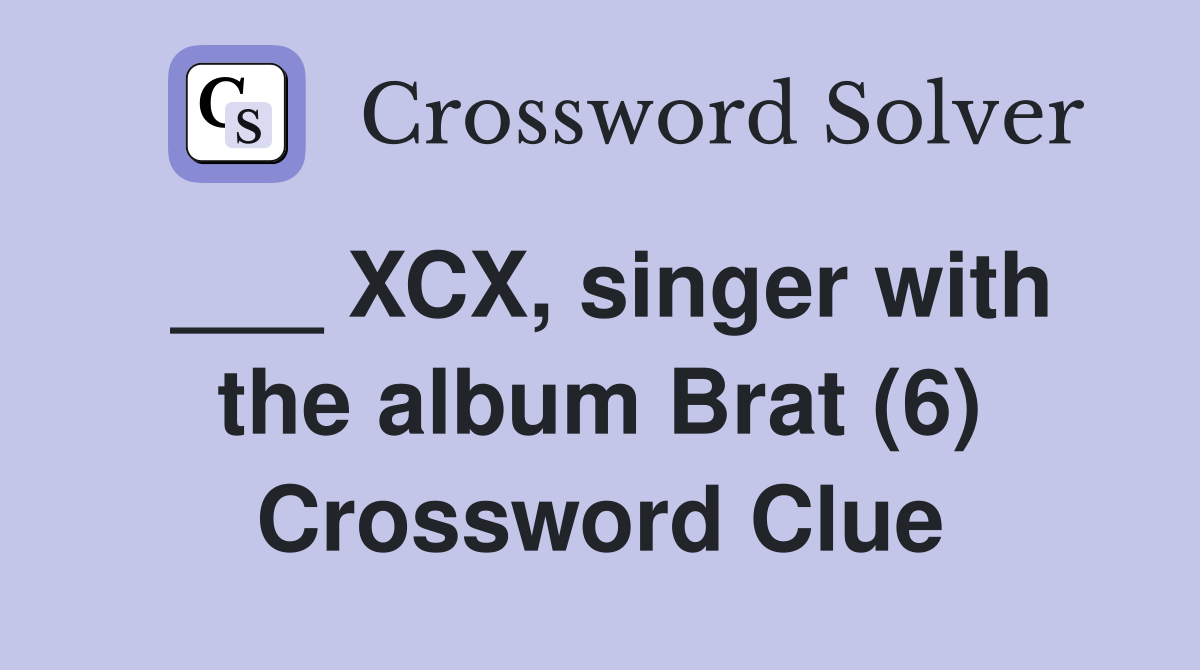 ___ XCX, singer with the album Brat (6) Crossword Clue