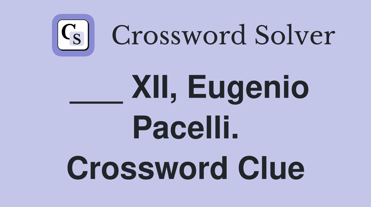 ___ XII, Eugenio Pacelli. Crossword Clue