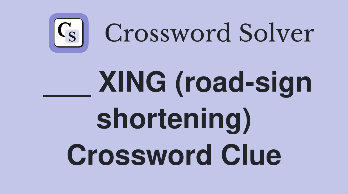 ___ XING (road-sign shortening) Crossword Clue