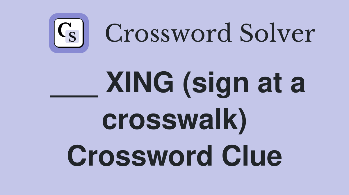 ___ XING (sign at a crosswalk) Crossword Clue
