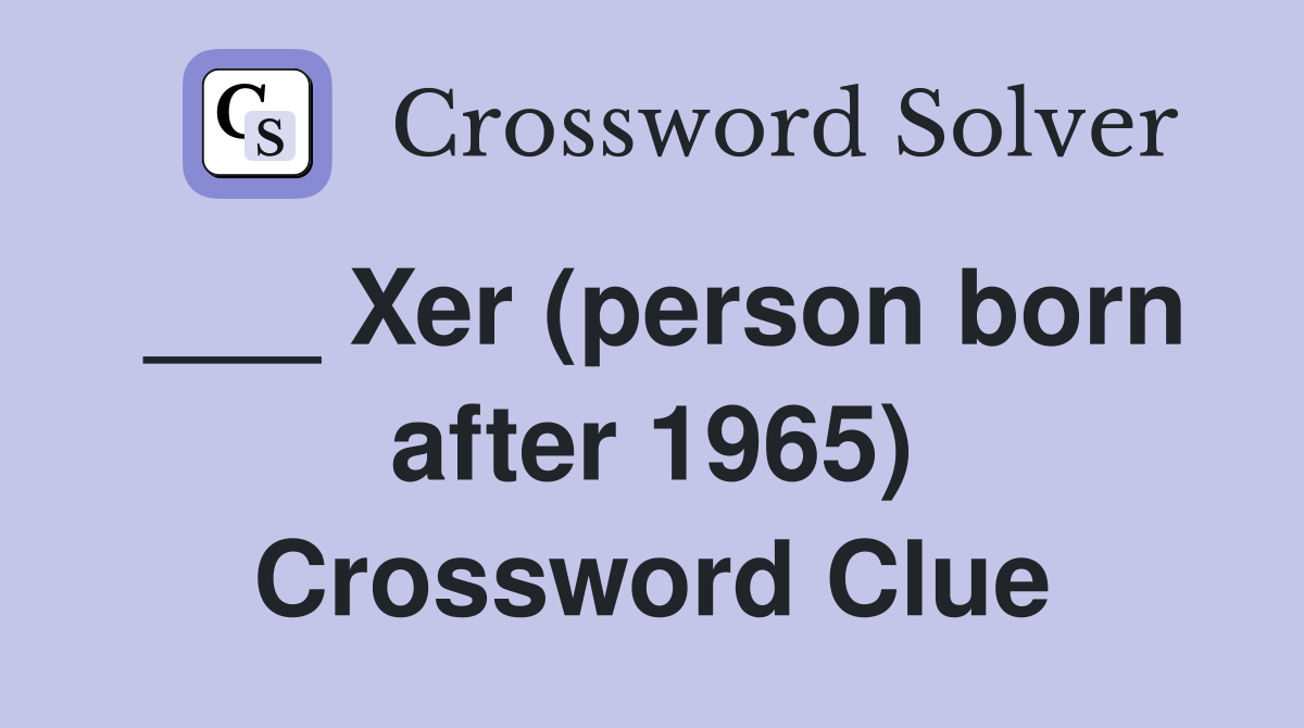 ___ Xer (person born after 1965) Crossword Clue