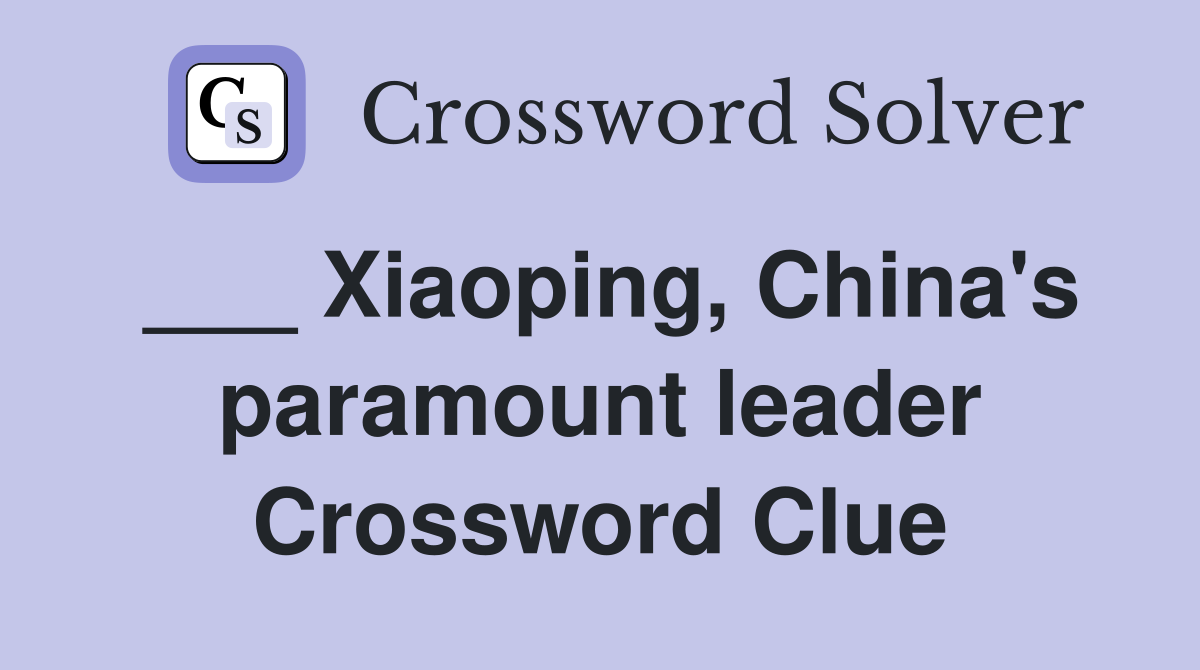 ___ Xiaoping, China's paramount leader Crossword Clue
