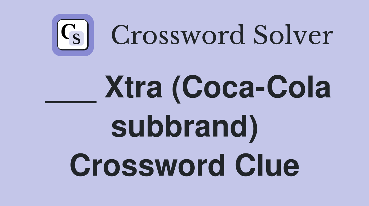 ___ Xtra (Coca-Cola subbrand) Crossword Clue
