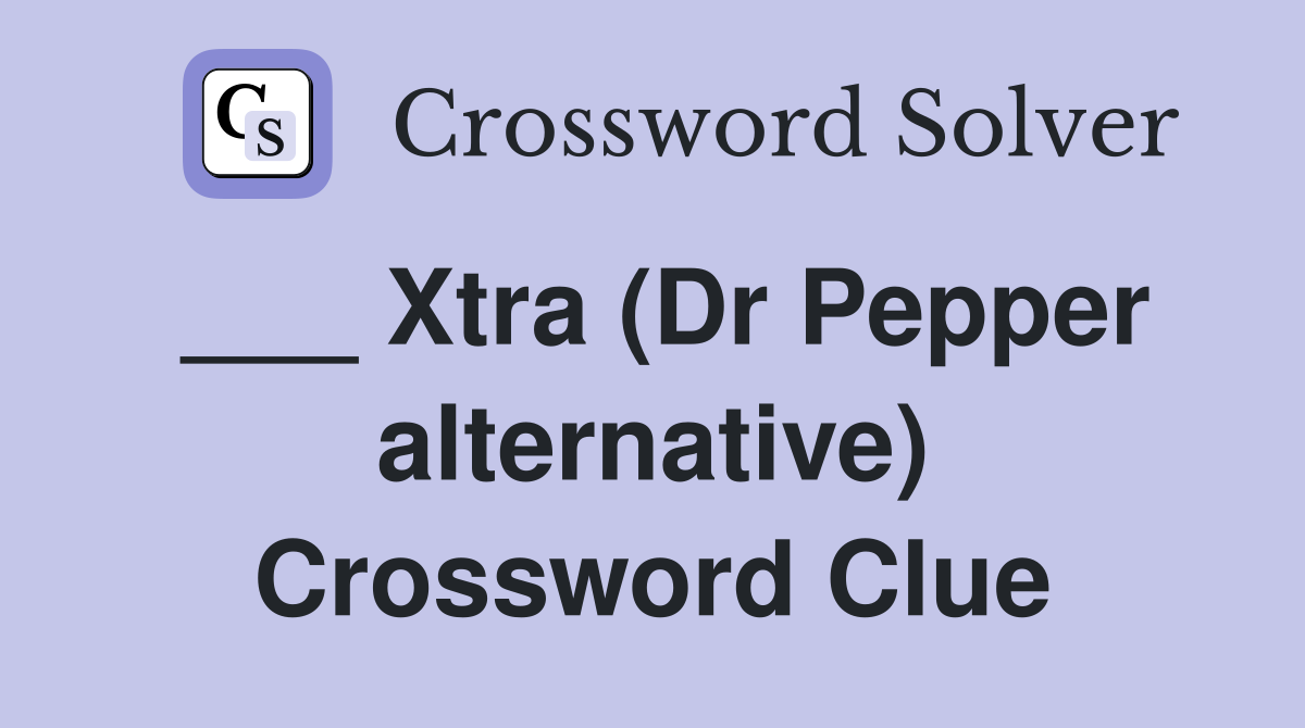 ___ Xtra (Dr Pepper alternative) Crossword Clue