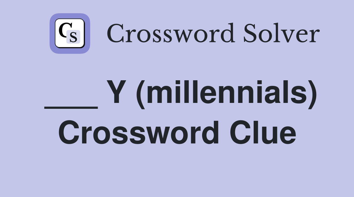 ___ Y (millennials) Crossword Clue