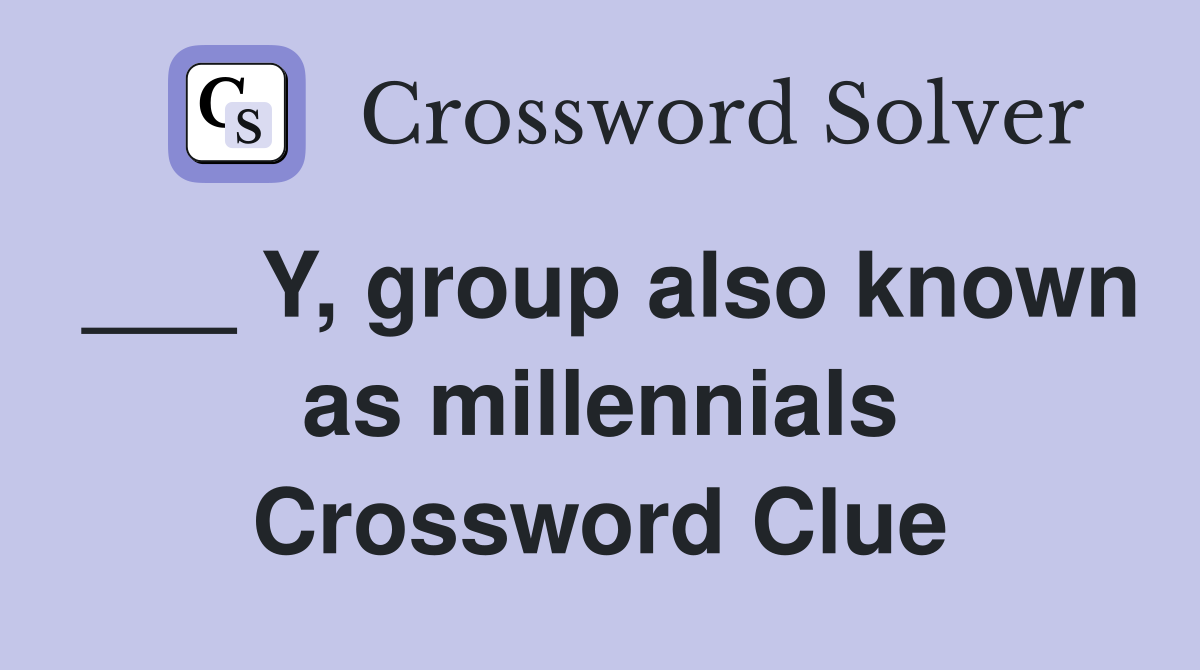 ___ Y, group also known as millennials Crossword Clue