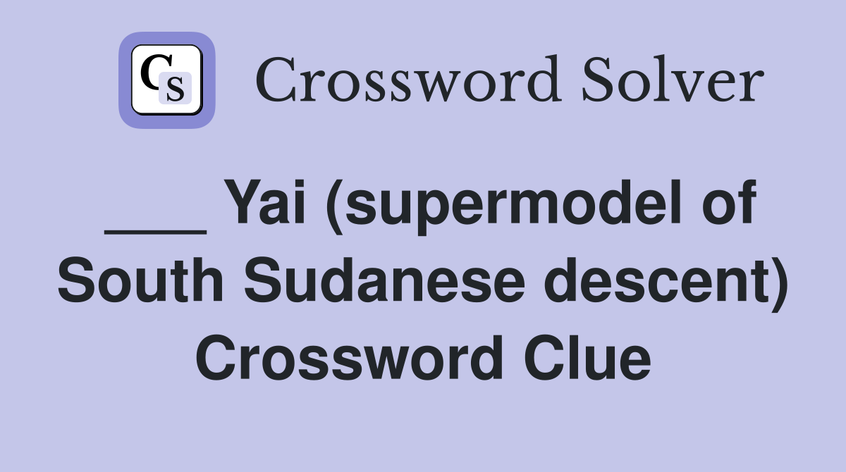 ___ Yai (supermodel of South Sudanese descent) Crossword Clue