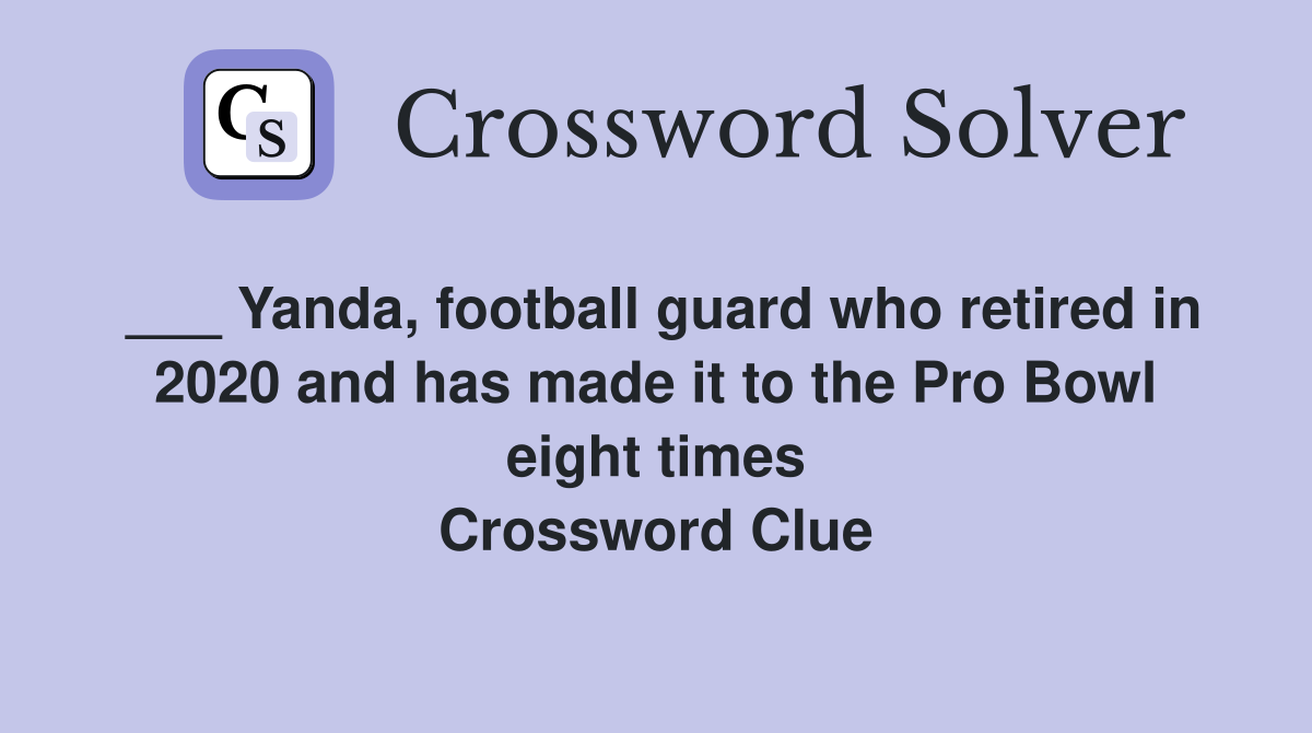 ___ Yanda, football guard who retired in 2020 and has made it to the Pro Bowl eight times Crossword Clue