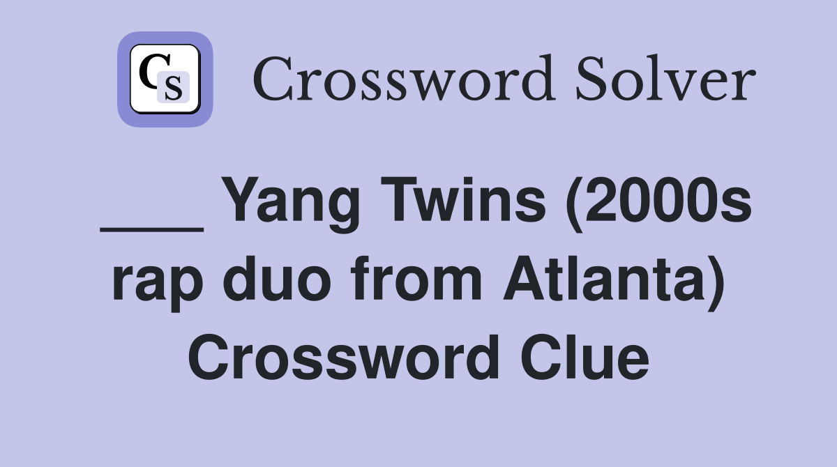 ___ Yang Twins (2000s rap duo from Atlanta) Crossword Clue