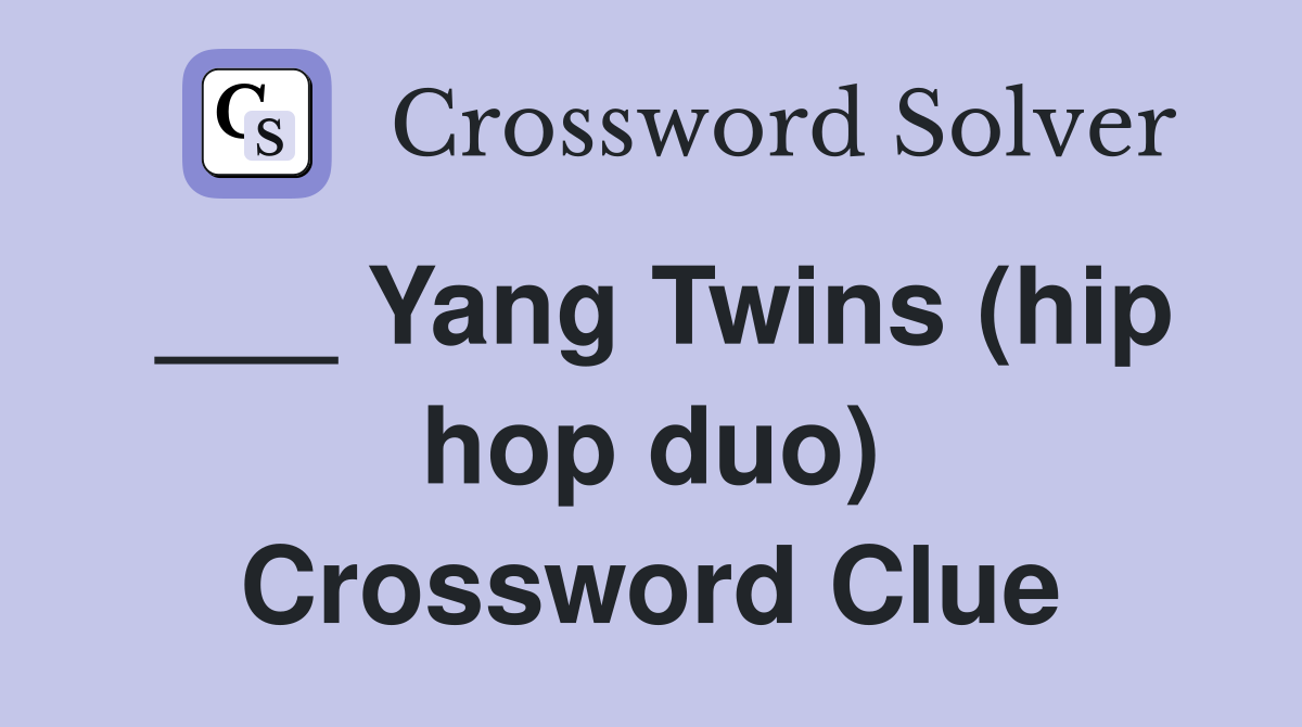___ Yang Twins (hip hop duo) Crossword Clue
