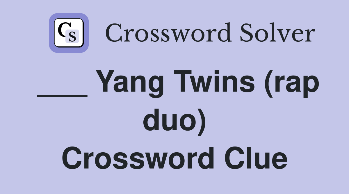 ___ Yang Twins (rap duo) Crossword Clue