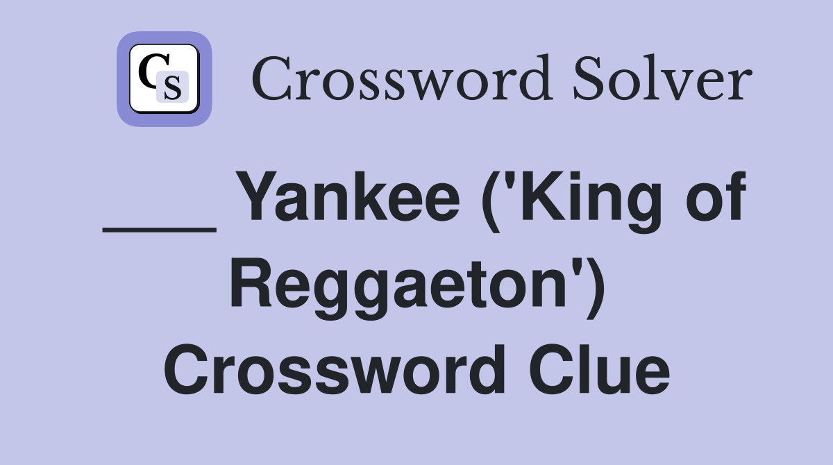 ___ Yankee ('King of Reggaeton') Crossword Clue