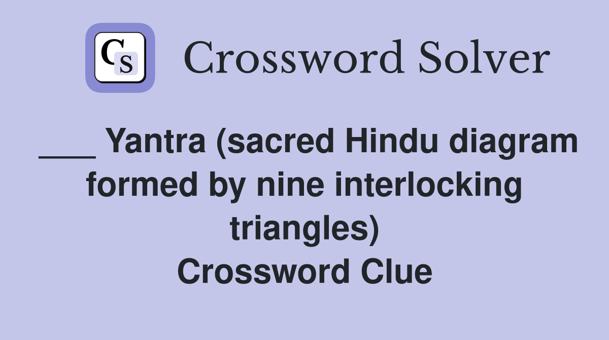 ___ Yantra (sacred Hindu diagram formed by nine interlocking triangles) Crossword Clue