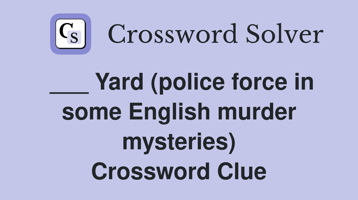 ___ Yard (police force in some English murder mysteries) Crossword Clue