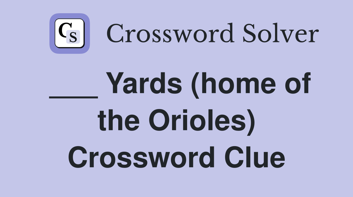 ___ Yards (home of the Orioles) Crossword Clue