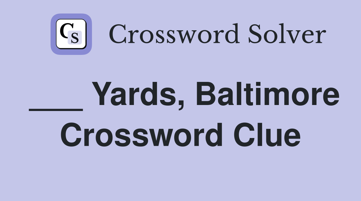 ___ Yards, Baltimore Crossword Clue