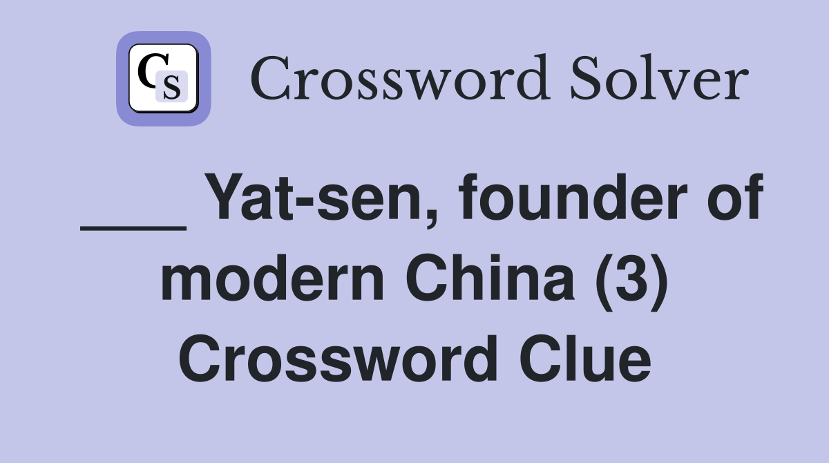 ___ Yat-sen, founder of modern China (3) Crossword Clue