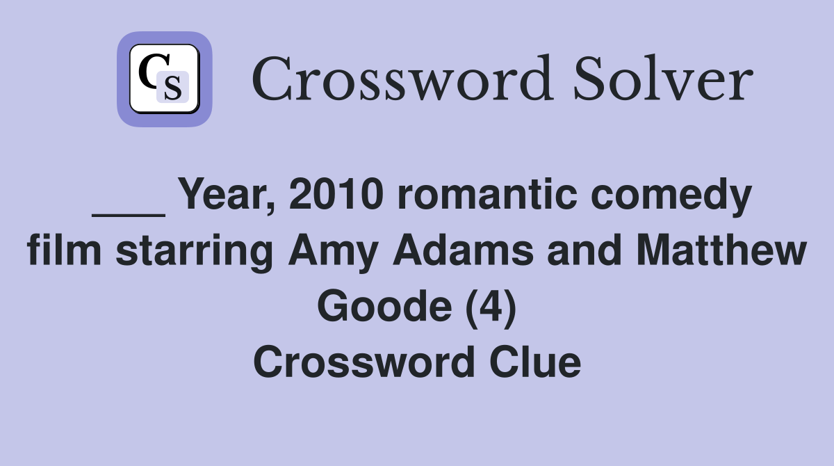 ___ Year, 2010 romantic comedy film starring Amy Adams and Matthew Goode (4) Crossword Clue
