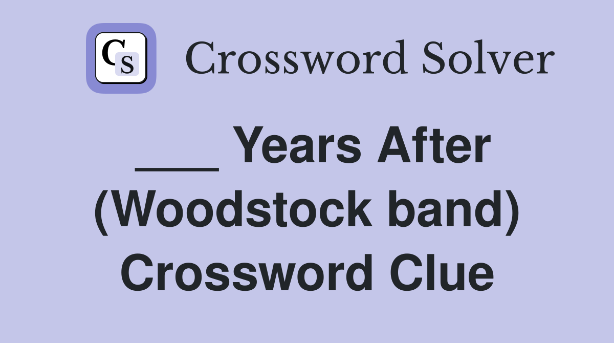 ___ Years After (Woodstock band) Crossword Clue