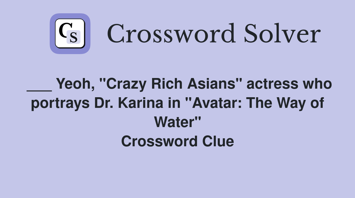 ___ Yeoh, "Crazy Rich Asians" actress who portrays Dr. Karina in "Avatar: The Way of Water" Crossword Clue