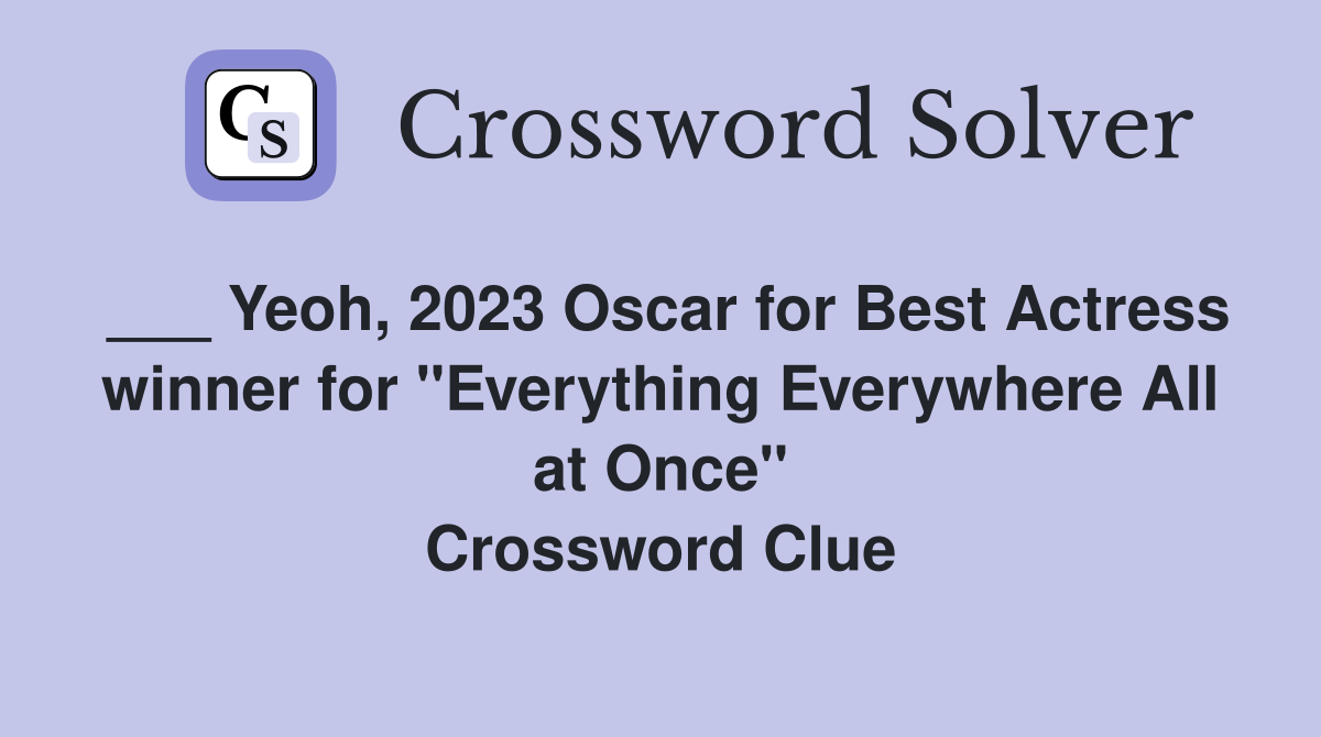___ Yeoh, 2023 Oscar for Best Actress winner for "Everything Everywhere All at Once" Crossword Clue