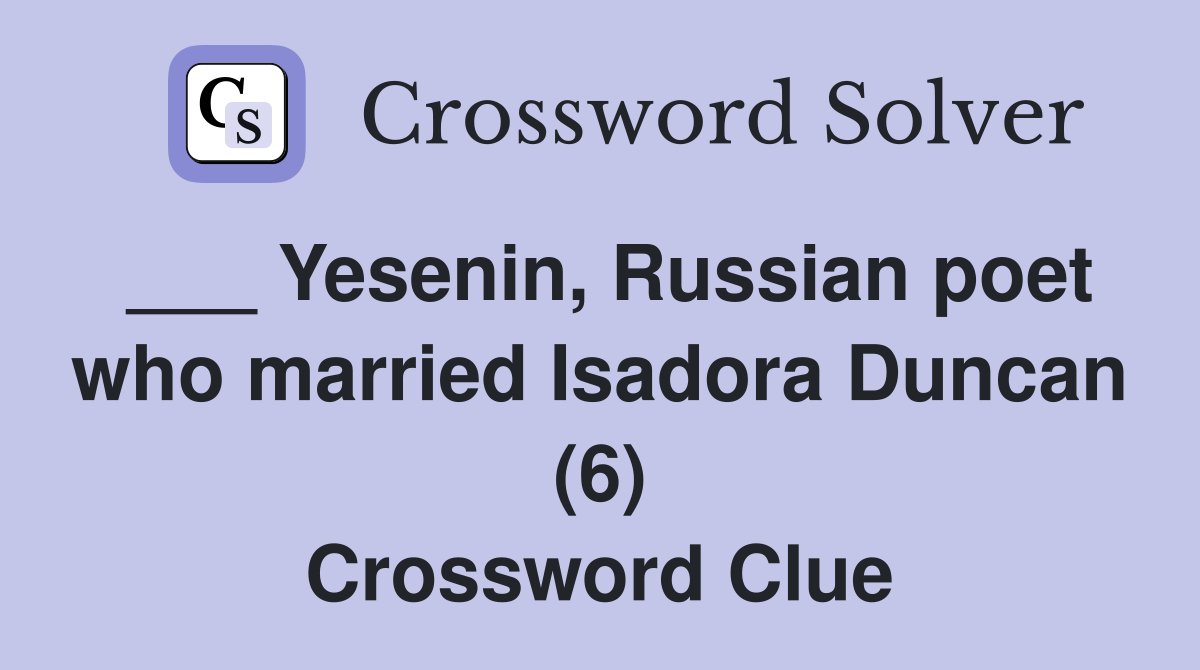 ___ Yesenin, Russian poet who married Isadora Duncan (6) Crossword Clue