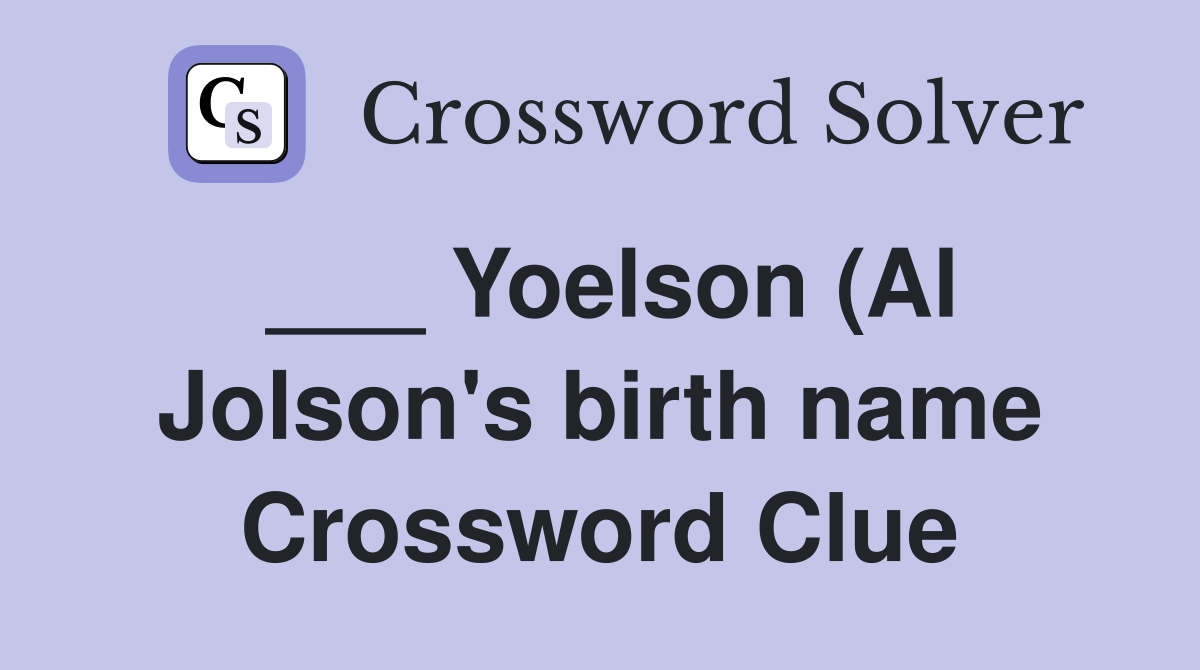 Yoelson (Al Jolson #39 s birth name) Crossword Clue Answers Crossword Yoelson (Al Jolson #39 s birth name) Crossword Clue Answers Crossword