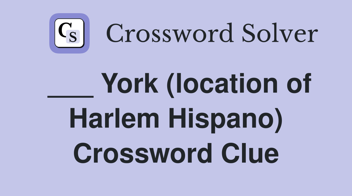 ___ York (location of Harlem Hispano) Crossword Clue