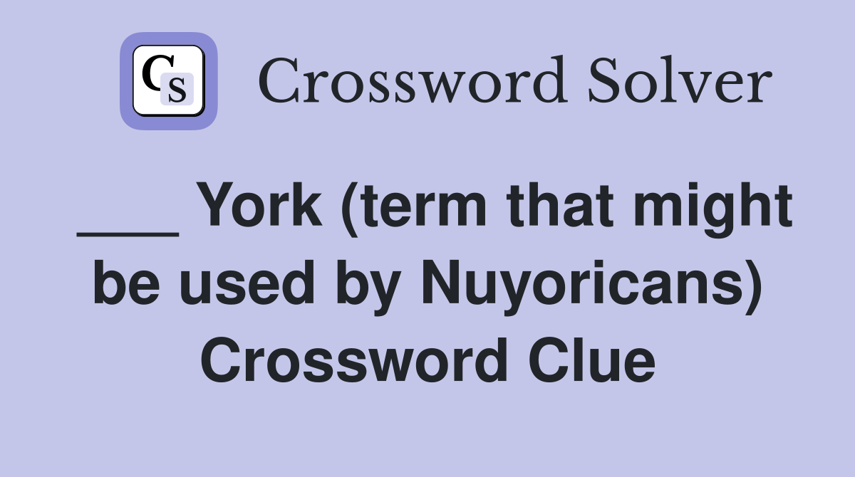 ___ York (term that might be used by Nuyoricans) Crossword Clue