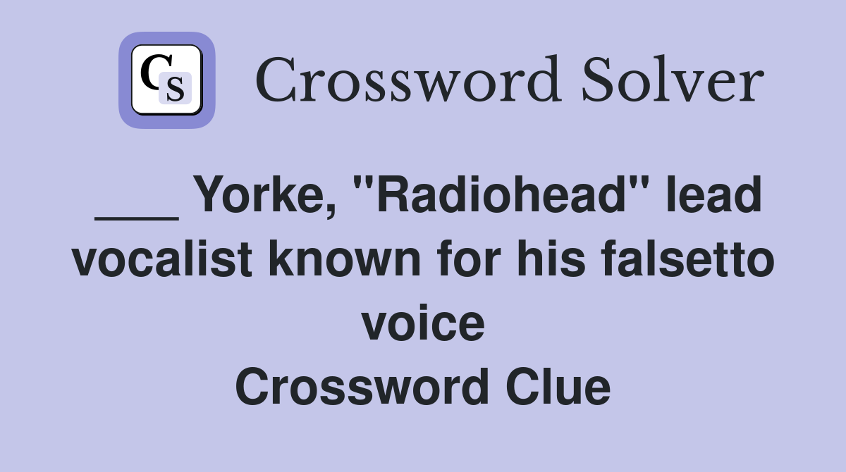 ___ Yorke, "Radiohead" lead vocalist known for his falsetto voice Crossword Clue