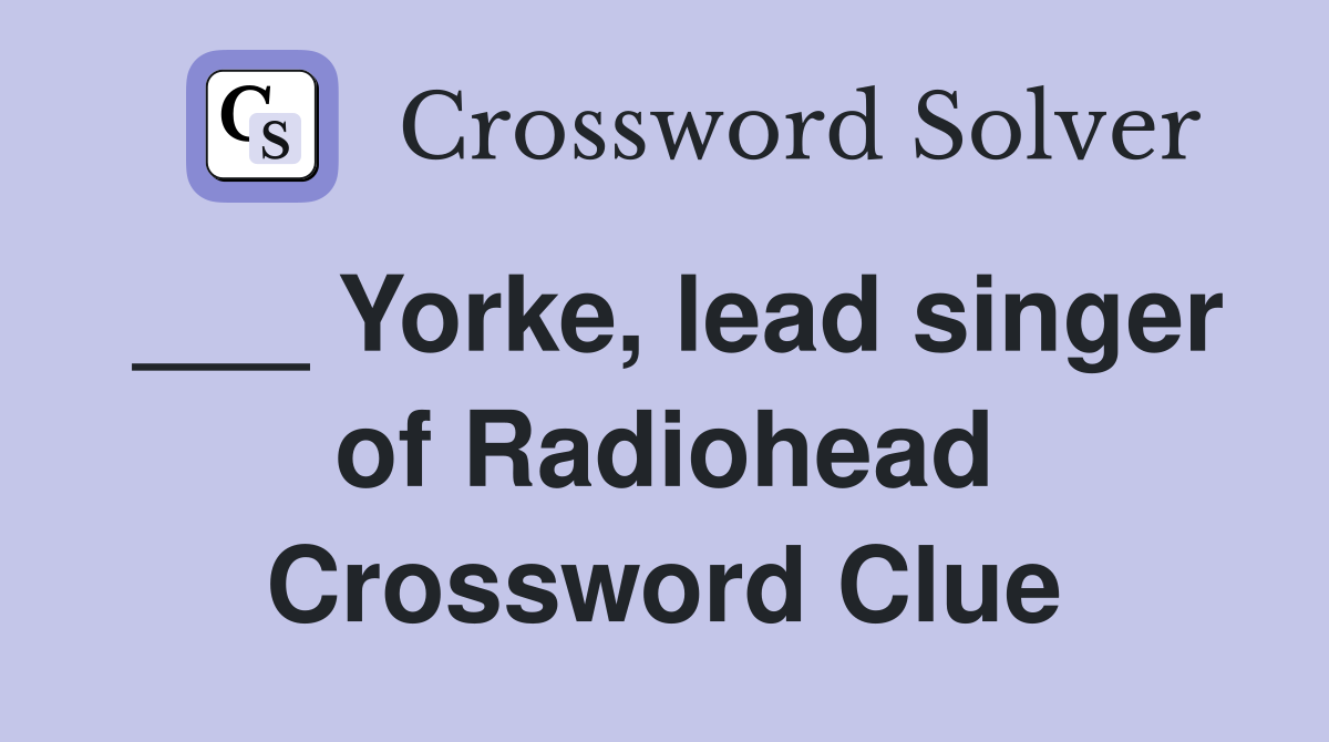 ___ Yorke, lead singer of Radiohead Crossword Clue