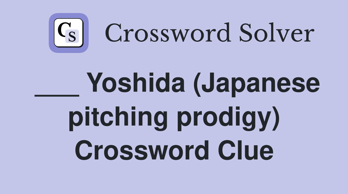 ___ Yoshida (Japanese pitching prodigy) Crossword Clue