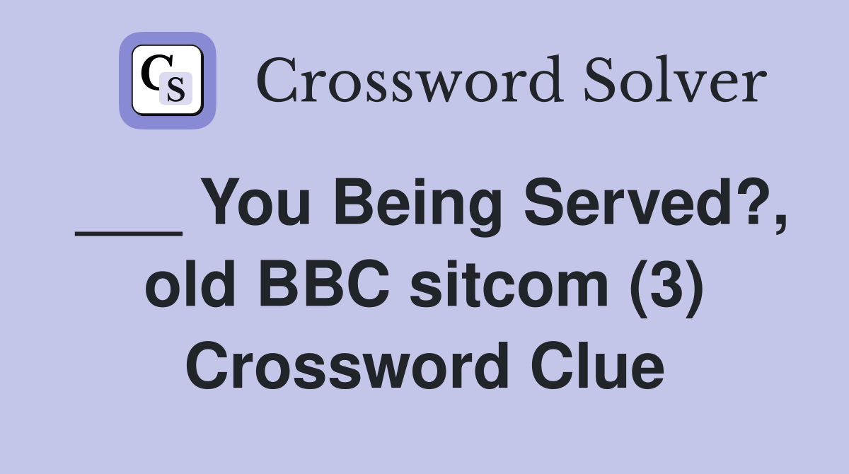 ___ You Being Served?, old BBC sitcom (3) Crossword Clue