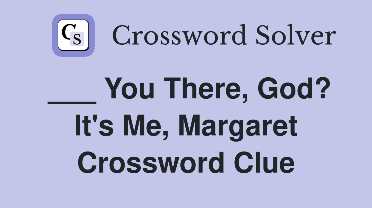 ___ You There, God? It's Me, Margaret Crossword Clue