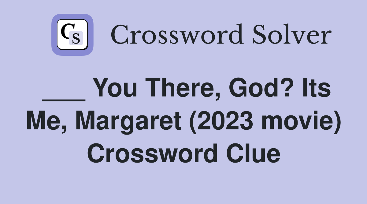 ___ You There, God? Its Me, Margaret (2023 movie) Crossword Clue