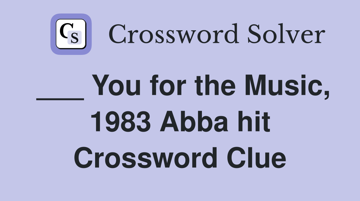 ___ You for the Music, 1983 Abba hit Crossword Clue
