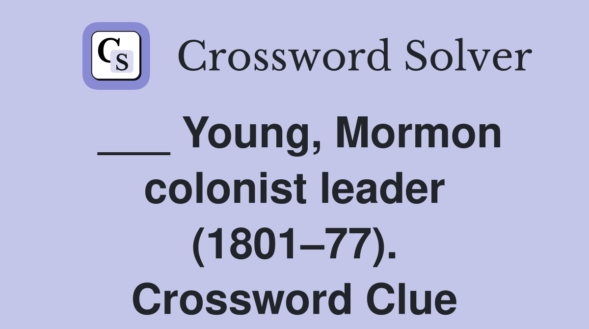 ___ Young, Mormon colonist leader (1801–77). Crossword Clue