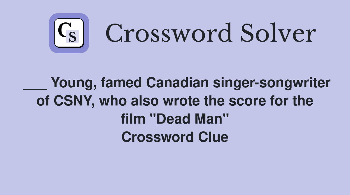 ___ Young, famed Canadian singer-songwriter of CSNY, who also wrote the score for the film "Dead Man" Crossword Clue