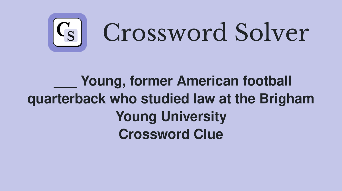 ___ Young, former American football quarterback who studied law at the Brigham Young University Crossword Clue