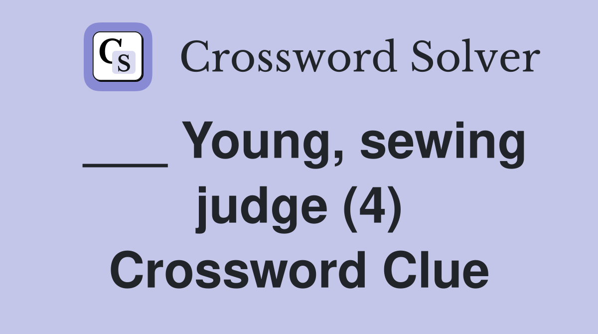 ___ Young, sewing judge (4) Crossword Clue