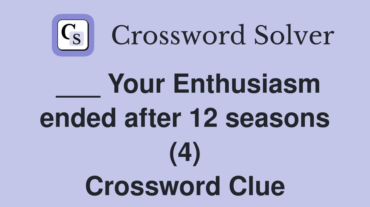 ___ Your Enthusiasm ended after 12 seasons (4) Crossword Clue