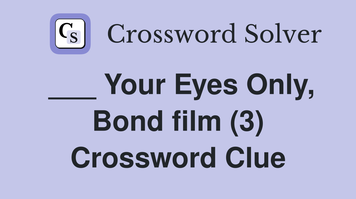 ___ Your Eyes Only, Bond film (3) Crossword Clue