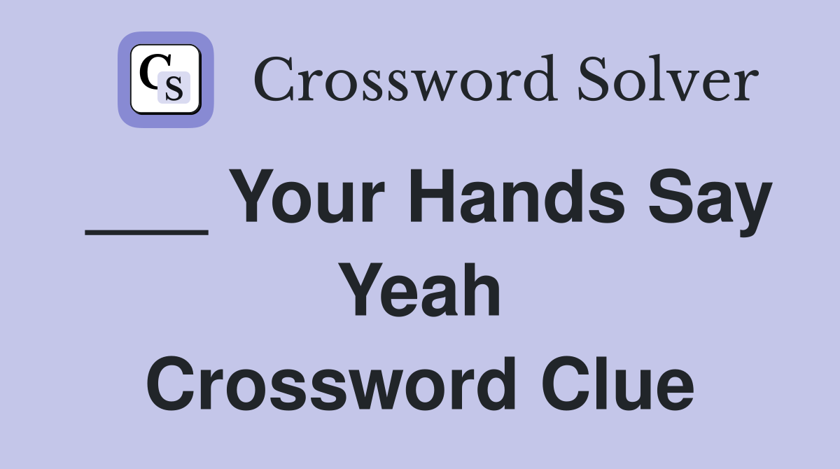 ___ Your Hands Say Yeah Crossword Clue