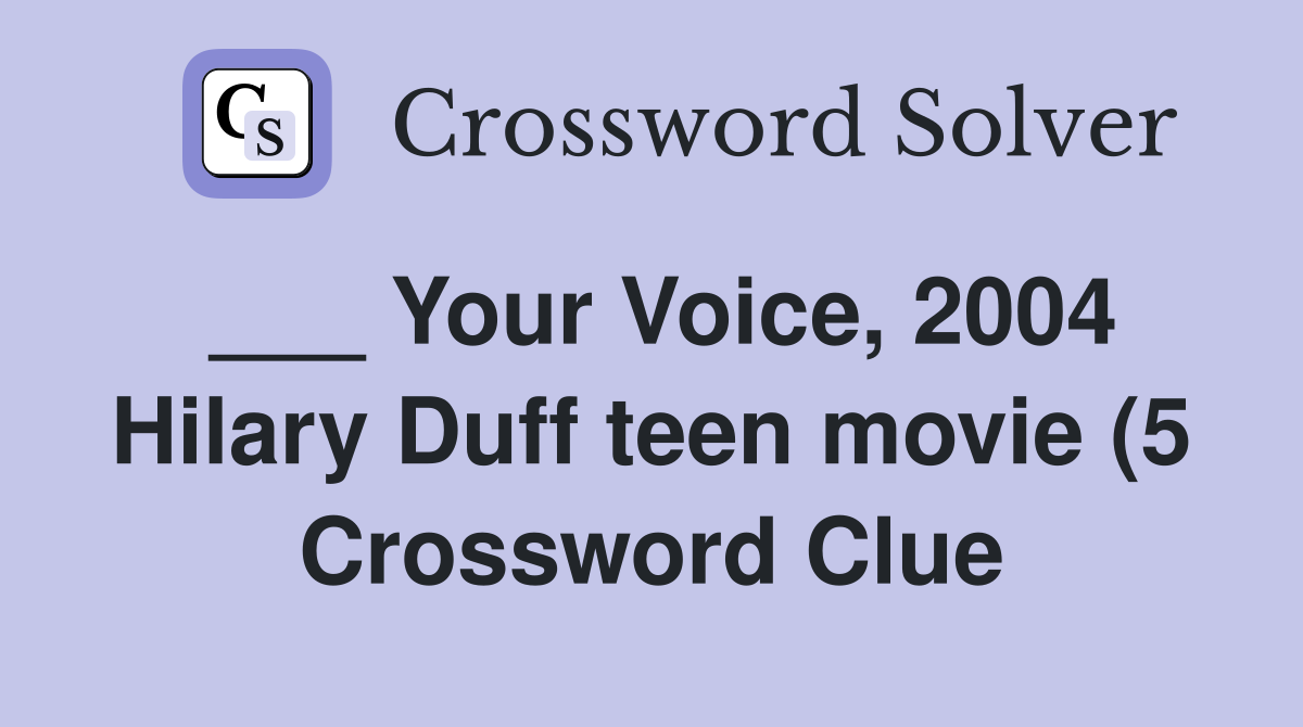 Your Voice 2004 Hilary Duff teen movie (5) Crossword Clue Answers Your Voice 2004 Hilary Duff teen movie (5) Crossword Clue Answers