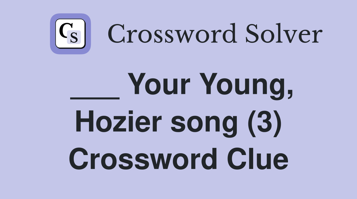 ___ Your Young, Hozier song (3) Crossword Clue