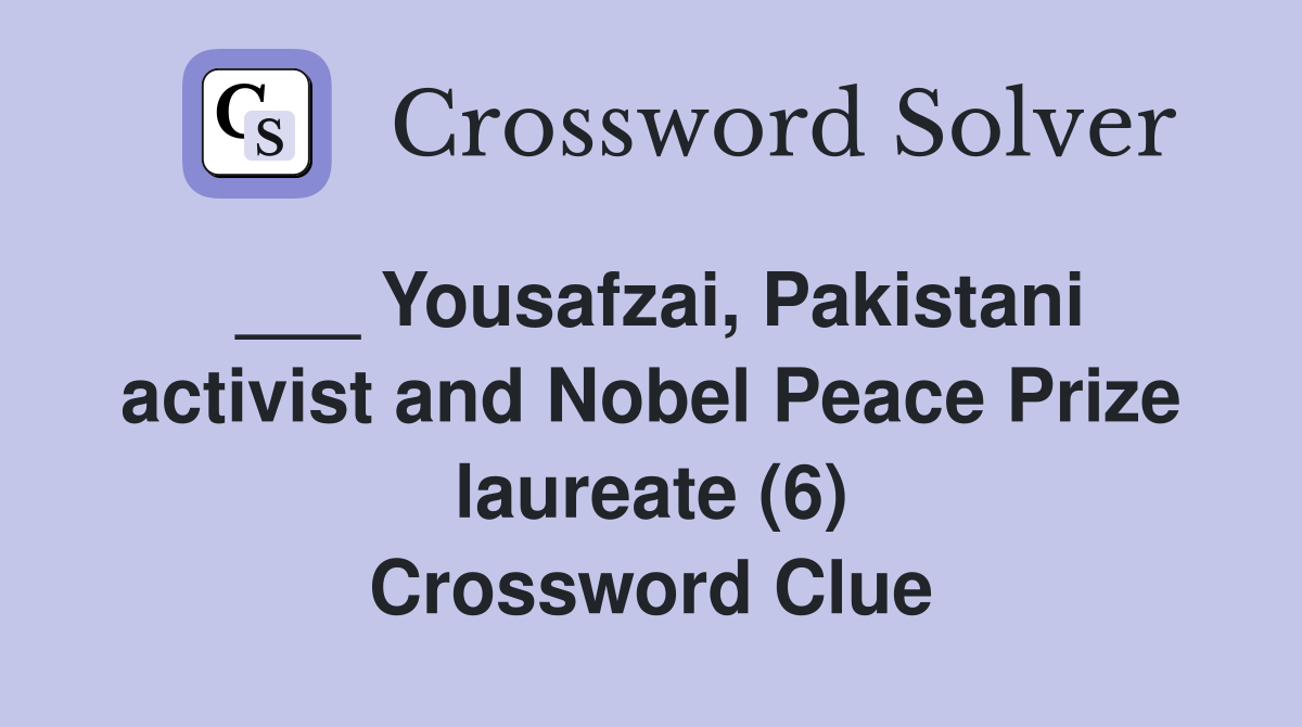 ___ Yousafzai, Pakistani activist and Nobel Peace Prize laureate (6) Crossword Clue