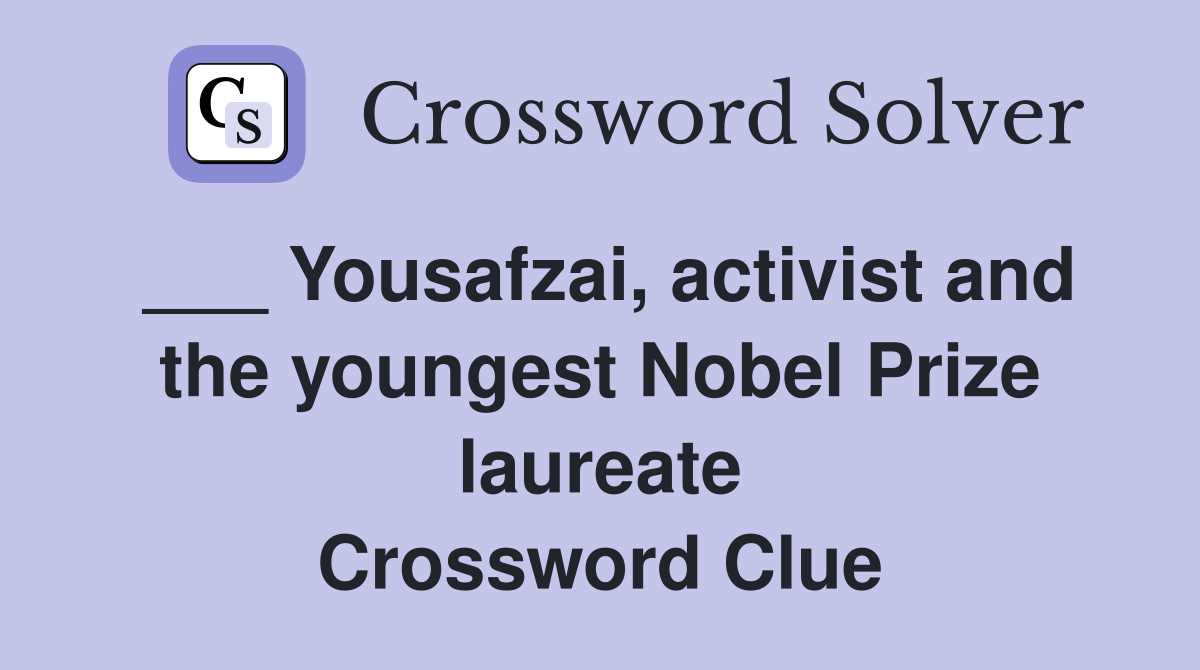___ Yousafzai, activist and the youngest Nobel Prize laureate Crossword Clue