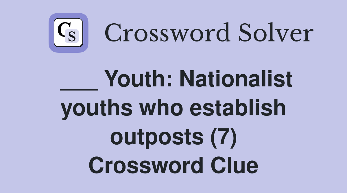 ___ Youth: Nationalist youths who establish outposts (7) Crossword Clue