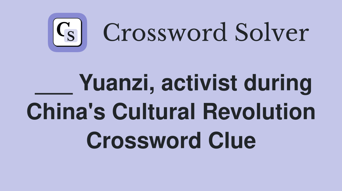 ___ Yuanzi, activist during China's Cultural Revolution Crossword Clue