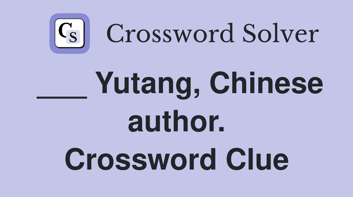 ___ Yutang, Chinese author. Crossword Clue